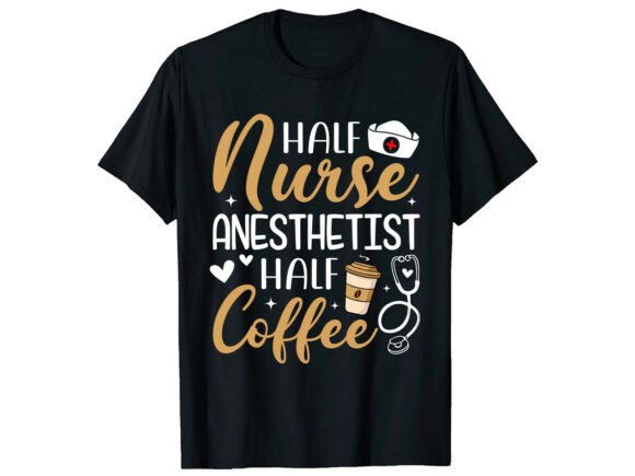 Celebrate Nurses: The Half Coffee Anesthetist Nurse T-Shirt Design